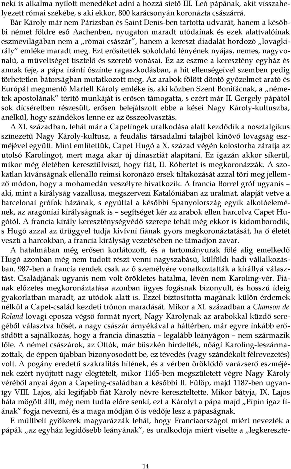a kereszt diadalát hordozó lovagkirály emléke maradt meg. Ezt erősítették sokoldalú lényének nyájas, nemes, nagyvonalú, a műveltséget tisztelő és szerető vonásai.
