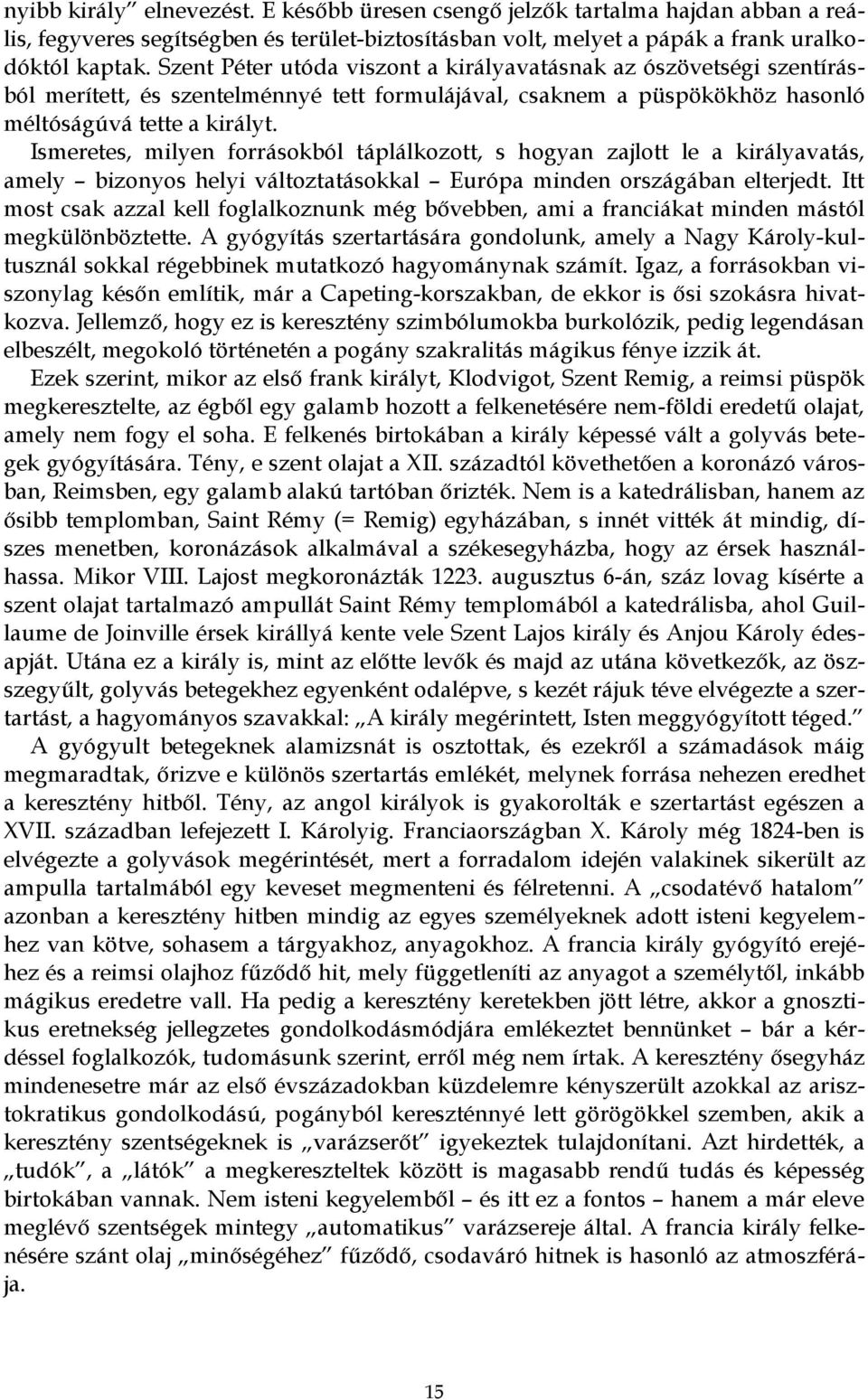 Ismeretes, milyen forrásokból táplálkozott, s hogyan zajlott le a királyavatás, amely bizonyos helyi változtatásokkal Európa minden országában elterjedt.
