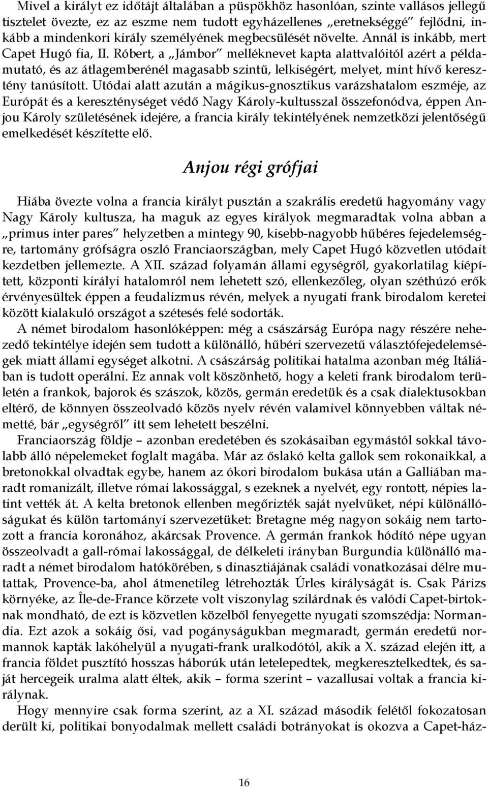 Róbert, a Jámbor melléknevet kapta alattvalóitól azért a példamutató, és az átlagemberénél magasabb szintű, lelkiségért, melyet, mint hívő keresztény tanúsított.