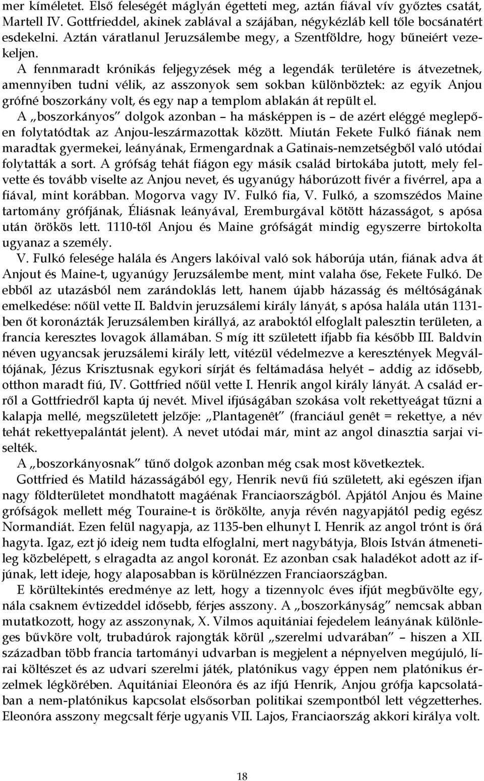 A fennmaradt krónikás feljegyzések még a legendák területére is átvezetnek, amennyiben tudni vélik, az asszonyok sem sokban különböztek: az egyik Anjou grófné boszorkány volt, és egy nap a templom
