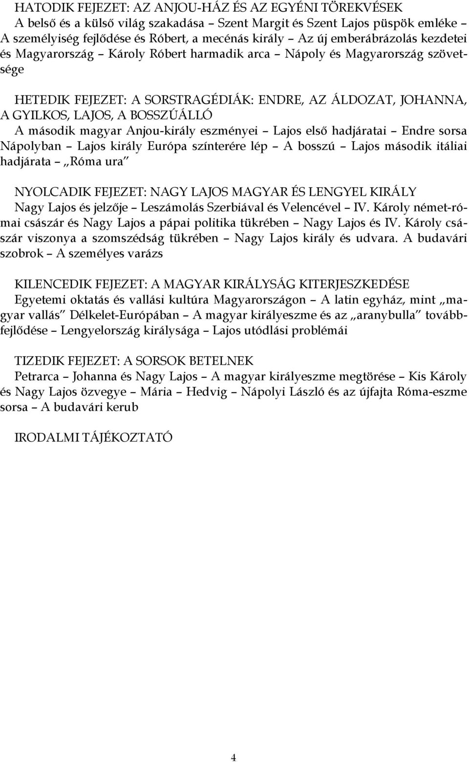 második magyar Anjou-király eszményei Lajos első hadjáratai Endre sorsa Nápolyban Lajos király Európa színterére lép A bosszú Lajos második itáliai hadjárata Róma ura NYOLCADIK FEJEZET: NAGY LAJOS