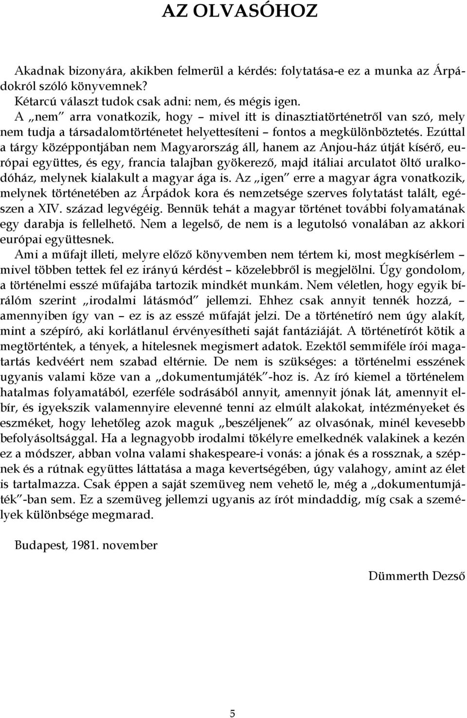 Ezúttal a tárgy középpontjában nem Magyarország áll, hanem az Anjou-ház útját kísérő, európai együttes, és egy, francia talajban gyökerező, majd itáliai arculatot öltő uralkodóház, melynek kialakult