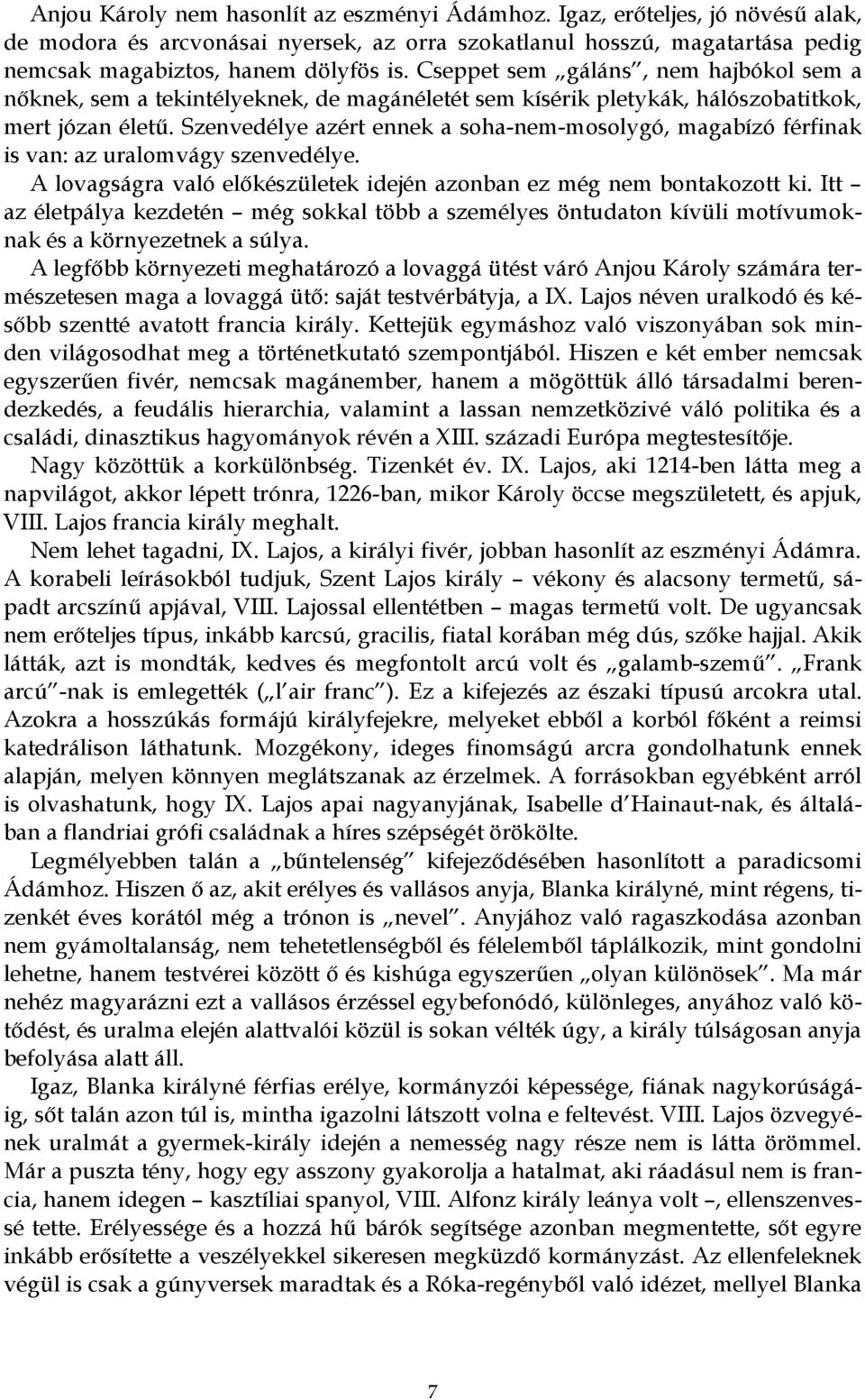 Szenvedélye azért ennek a soha-nem-mosolygó, magabízó férfinak is van: az uralomvágy szenvedélye. A lovagságra való előkészületek idején azonban ez még nem bontakozott ki.