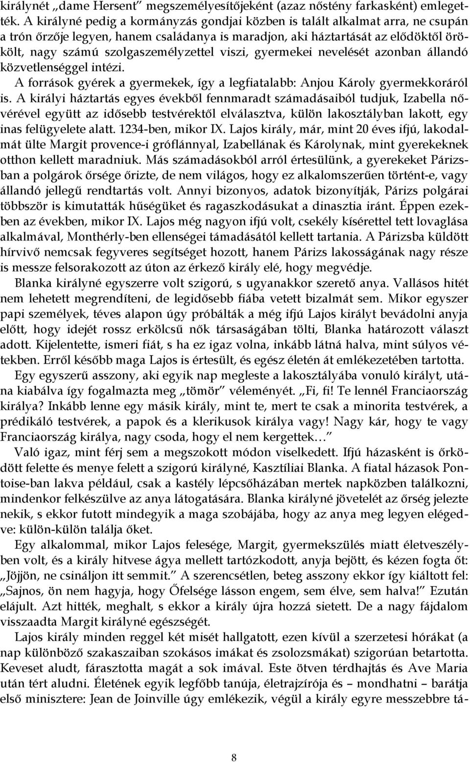 szolgaszemélyzettel viszi, gyermekei nevelését azonban állandó közvetlenséggel intézi. A források gyérek a gyermekek, így a legfiatalabb: Anjou Károly gyermekkoráról is.