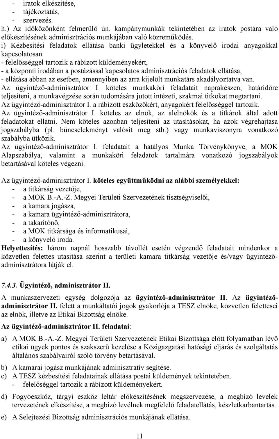 - felelősséggel tartozik a rábízott küldeményekért, - a központi irodában a postázással kapcsolatos adminisztrációs feladatok ellátása, - ellátása abban az esetben, amennyiben az arra kijelölt