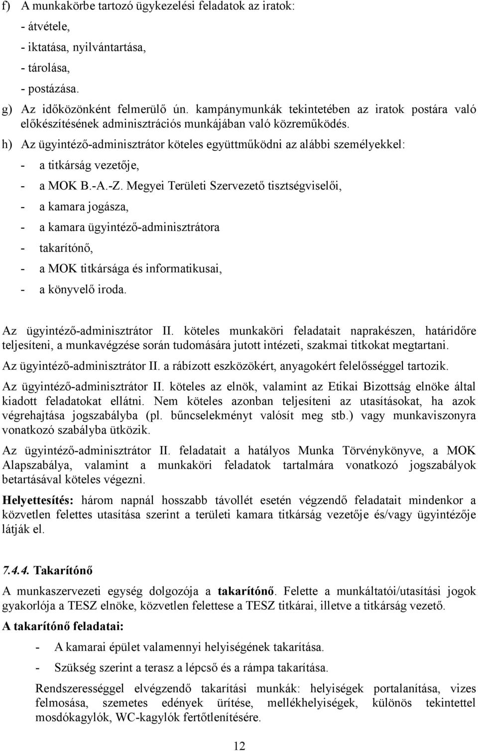 h) Az ügyintéző-adminisztrátor köteles együttműködni az alábbi személyekkel: - a titkárság vezetője, - a MOK B.-A.-Z.