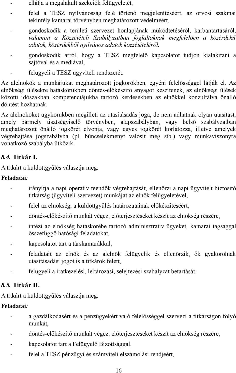 - gondoskodik arról, hogy a TESZ megfelelő kapcsolatot tudjon kialakítani a sajtóval és a médiával, - felügyeli a TESZ ügyviteli rendszerét.