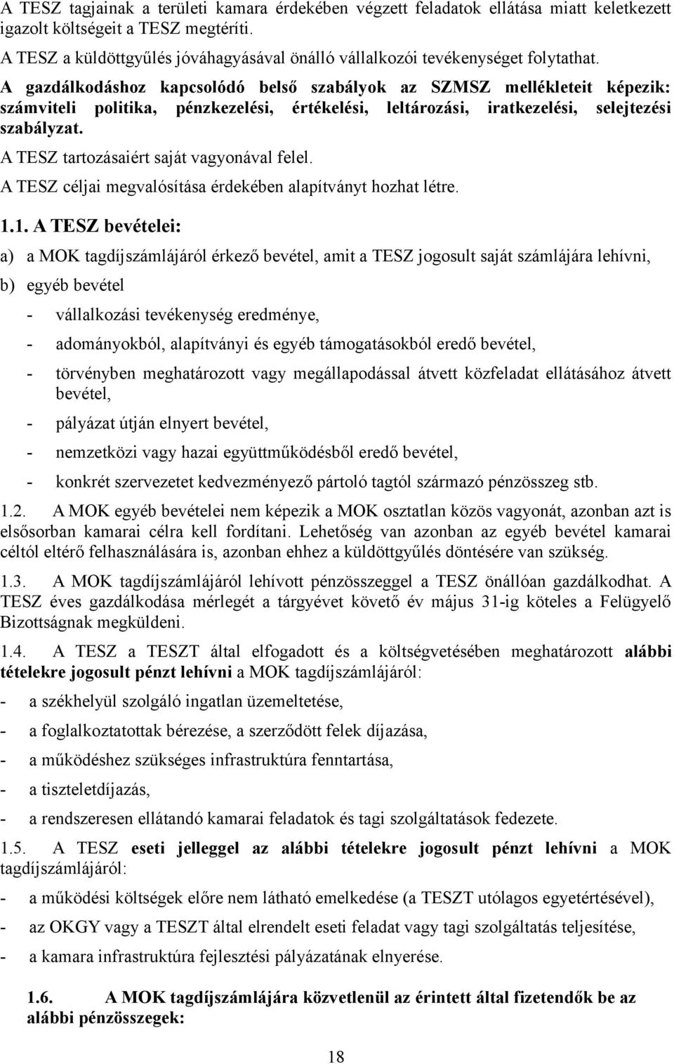 A gazdálkodáshoz kapcsolódó belső szabályok az SZMSZ mellékleteit képezik: számviteli politika, pénzkezelési, értékelési, leltározási, iratkezelési, selejtezési szabályzat.