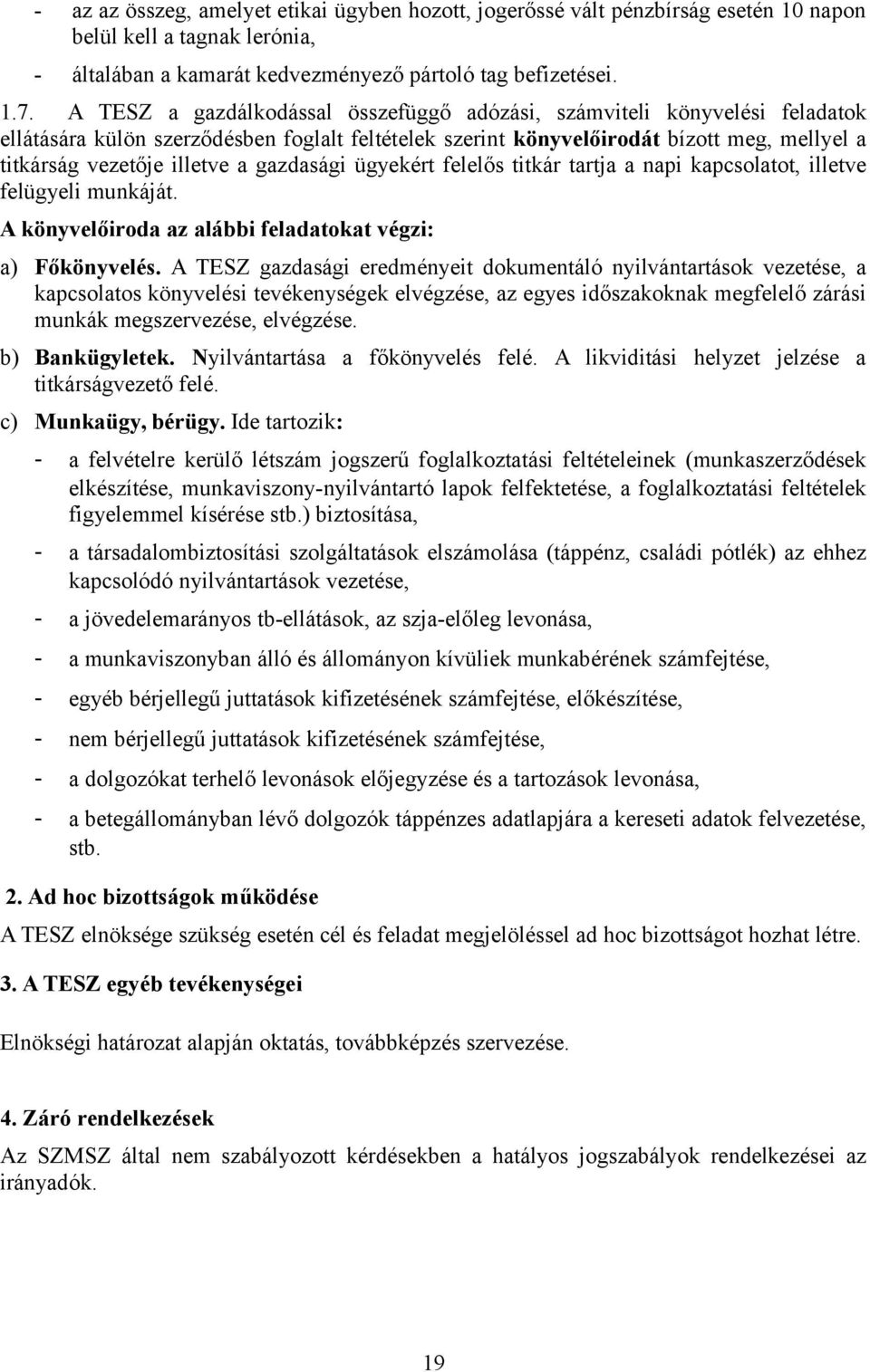 gazdasági ügyekért felelős titkár tartja a napi kapcsolatot, illetve felügyeli munkáját. A könyvelőiroda az alábbi feladatokat végzi: a) Főkönyvelés.