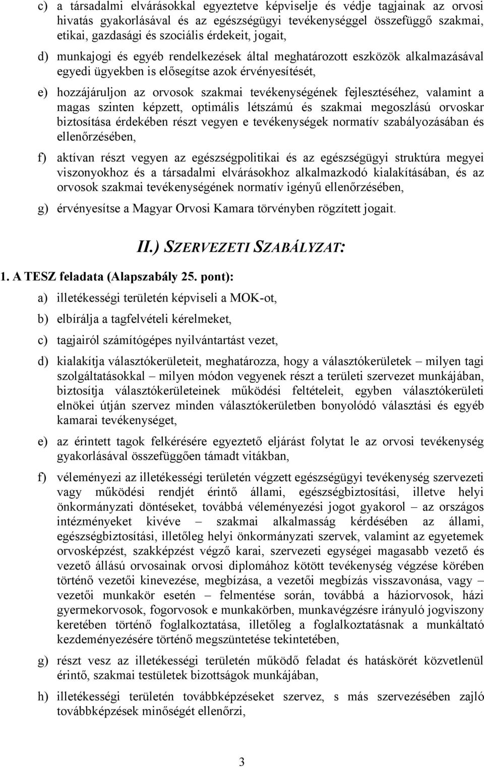 fejlesztéséhez, valamint a magas szinten képzett, optimális létszámú és szakmai megoszlású orvoskar biztosítása érdekében részt vegyen e tevékenységek normatív szabályozásában és ellenőrzésében, f)