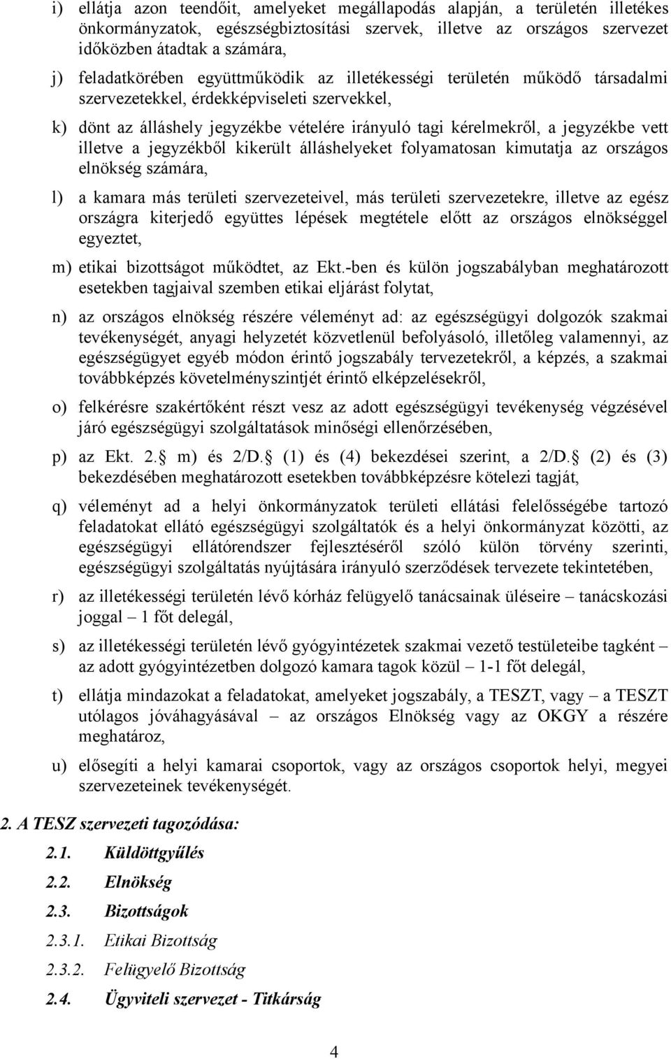 vett illetve a jegyzékből kikerült álláshelyeket folyamatosan kimutatja az országos elnökség számára, l) a kamara más területi szervezeteivel, más területi szervezetekre, illetve az egész országra