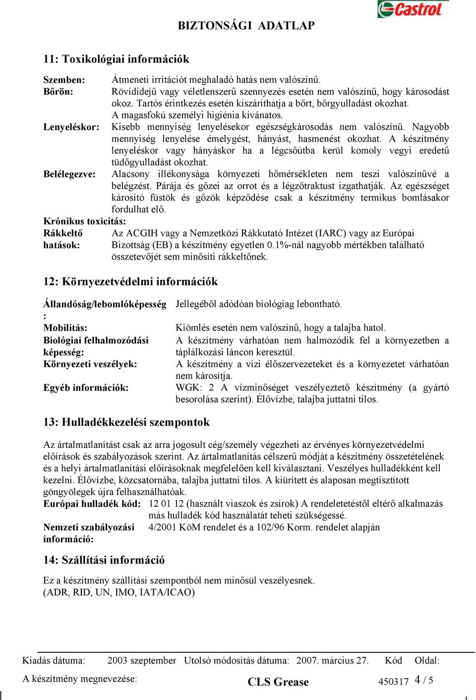 Nagyobb mennyiség lenyelése émelygést, hányást, hasmenést okozhat. A készítmény lenyeléskor vagy hányáskor ha a légcsőútba kerül komoly vegyi eredetű tüdőgyulladást okozhat.