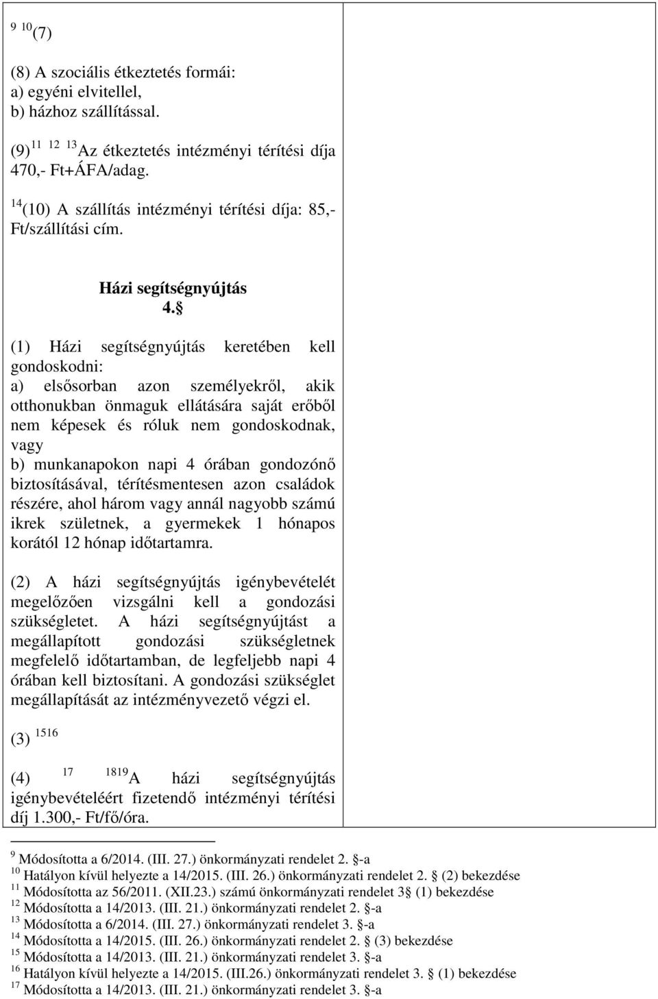 (1) Házi segítségnyújtás keretében kell gondoskodni: a) elsősorban azon személyekről, akik otthonukban önmaguk ellátására saját erőből nem képesek és róluk nem gondoskodnak, vagy b) munkanapokon napi