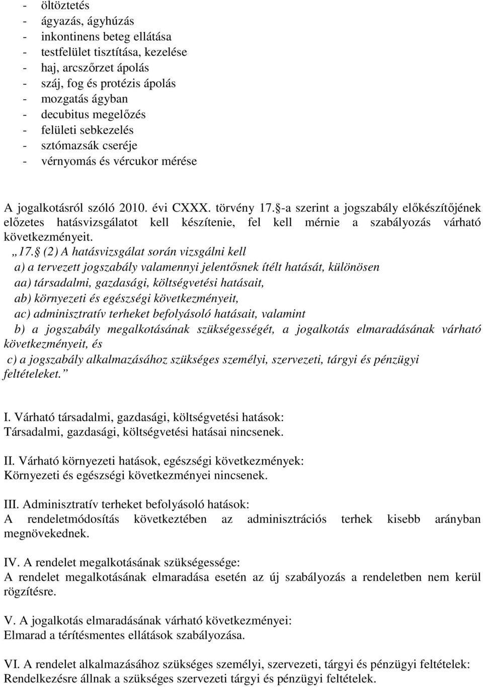 -a szerint a jogszabály előkészítőjének előzetes hatásvizsgálatot kell készítenie, fel kell mérnie a szabályozás várható következményeit. 17.