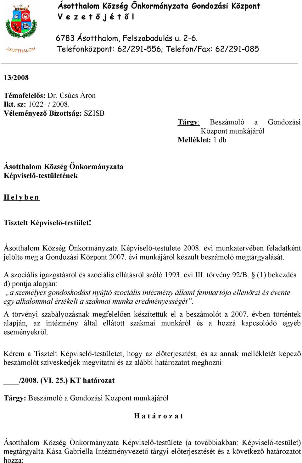 Véleményező Bizottság: SZISB Tárgy: Beszámoló a Gondozási Központ munkájáról Melléklet: 1 db Ásotthalom Község Önkormányzata Képviselő-testületének Helyben Tisztelt Képviselő-testület!