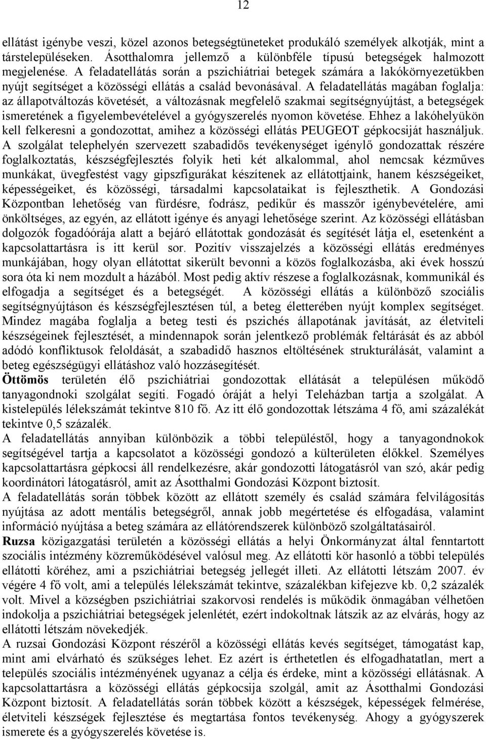 A feladatellátás magában foglalja: az állapotváltozás követését, a változásnak megfelelő szakmai segítségnyújtást, a betegségek ismeretének a figyelembevételével a gyógyszerelés nyomon követése.