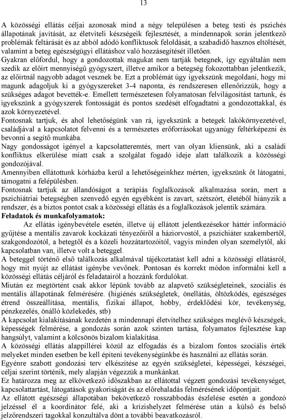 Gyakran előfordul, hogy a gondozottak magukat nem tartják betegnek, így egyáltalán nem szedik az előírt mennyiségű gyógyszert, illetve amikor a betegség fokozottabban jelentkezik, az előírtnál