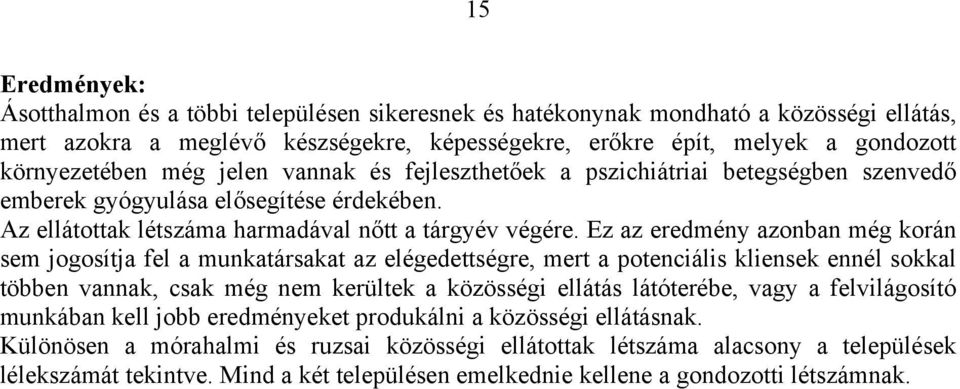 Ez az eredmény azonban még korán sem jogosítja fel a munkatársakat az elégedettségre, mert a potenciális kliensek ennél sokkal többen vannak, csak még nem kerültek a közösségi ellátás látóterébe,