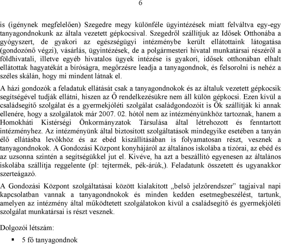 munkatársai részéről a földhivatali, illetve egyéb hivatalos ügyek intézése is gyakori, idősek otthonában elhalt ellátottak hagyatékát a bíróságra, megőrzésre leadja a tanyagondnok, és felsorolni is