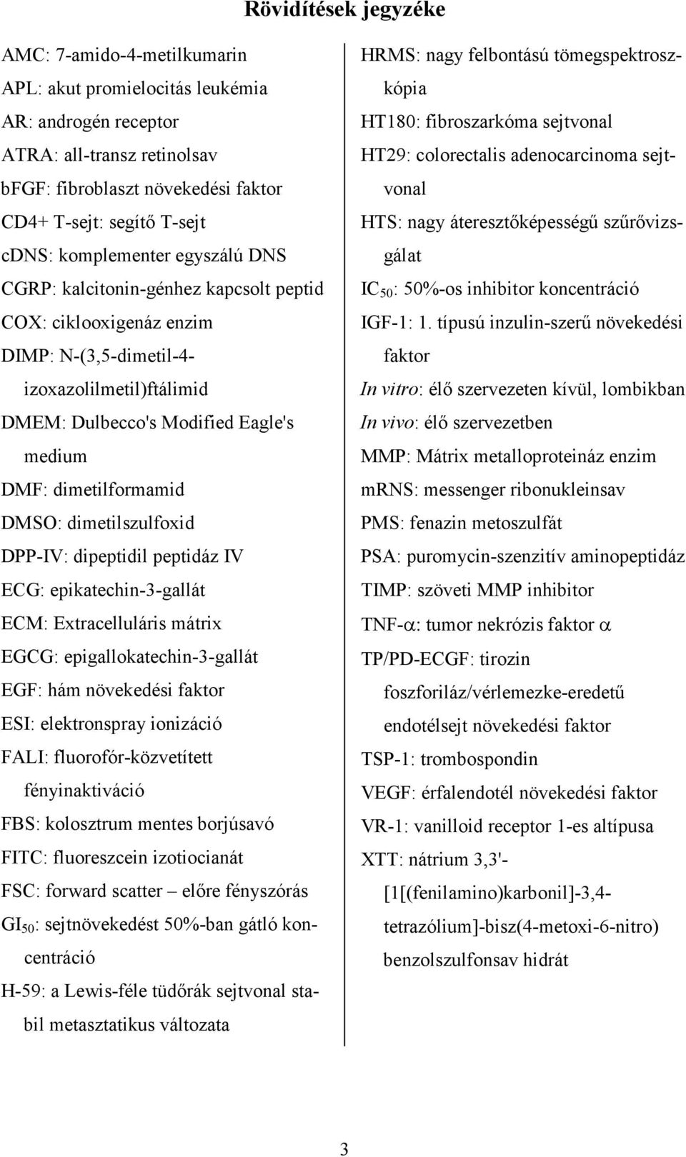 DM: dimetilszulfoxid DPP-IV: dipeptidil peptidáz IV ECG: epikatechin-3-gallát ECM: Extracelluláris mátrix EGCG: epigallokatechin-3-gallát EGF: hám növekedési faktor EI: elektronspray ionizáció FALI: