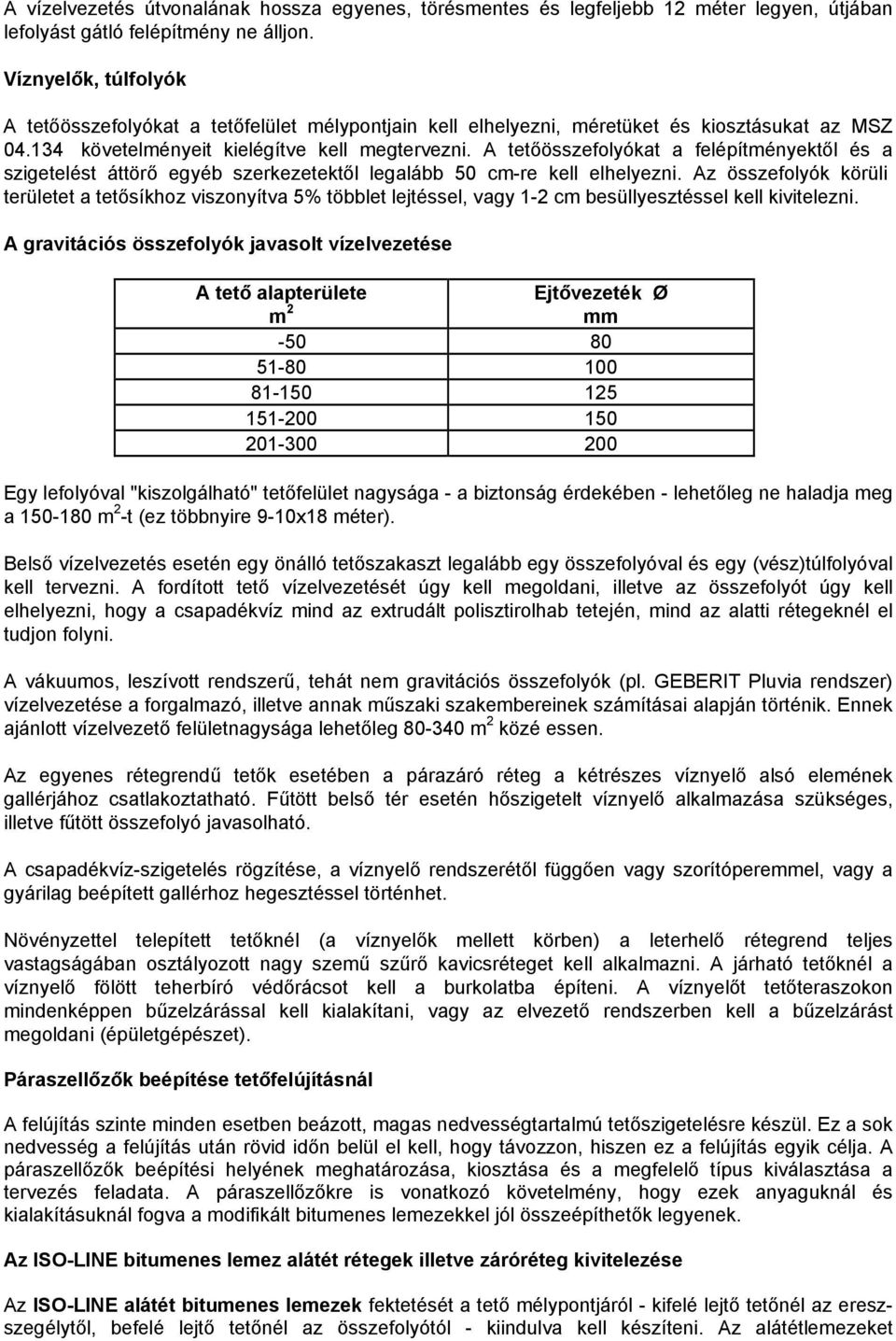 A tetőösszefolyókat a felépítményektől és a szigetelést áttörő egyéb szerkezetektől legalább 50 cm-re kell elhelyezni.