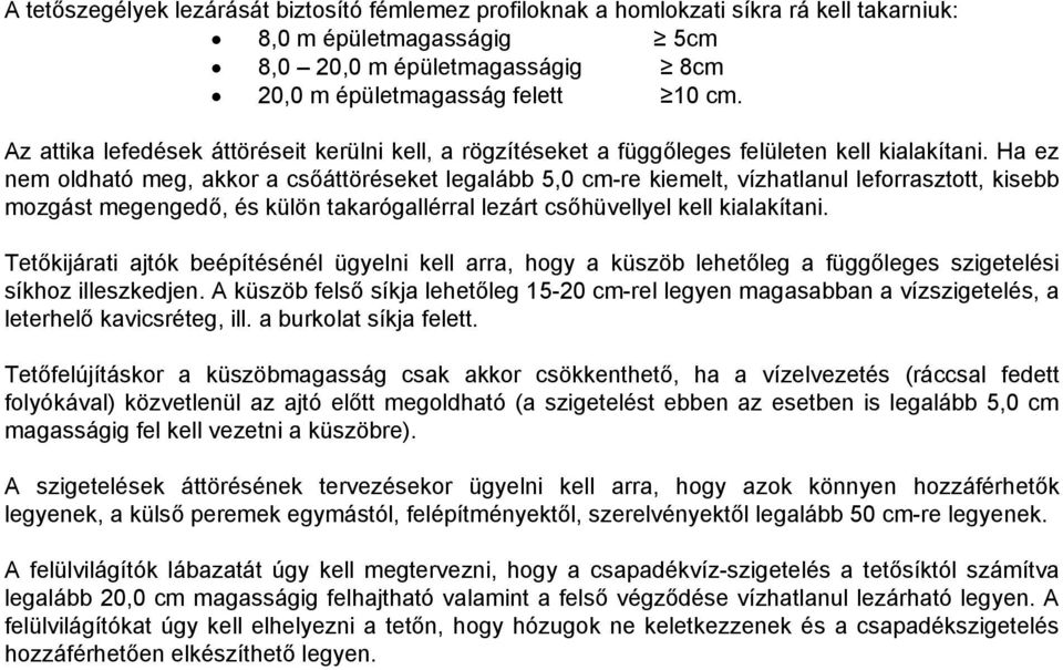 Ha ez nem oldható meg, akkor a csőáttöréseket legalább 5,0 cm-re kiemelt, vízhatlanul leforrasztott, kisebb mozgást megengedő, és külön takarógallérral lezárt csőhüvellyel kell kialakítani.