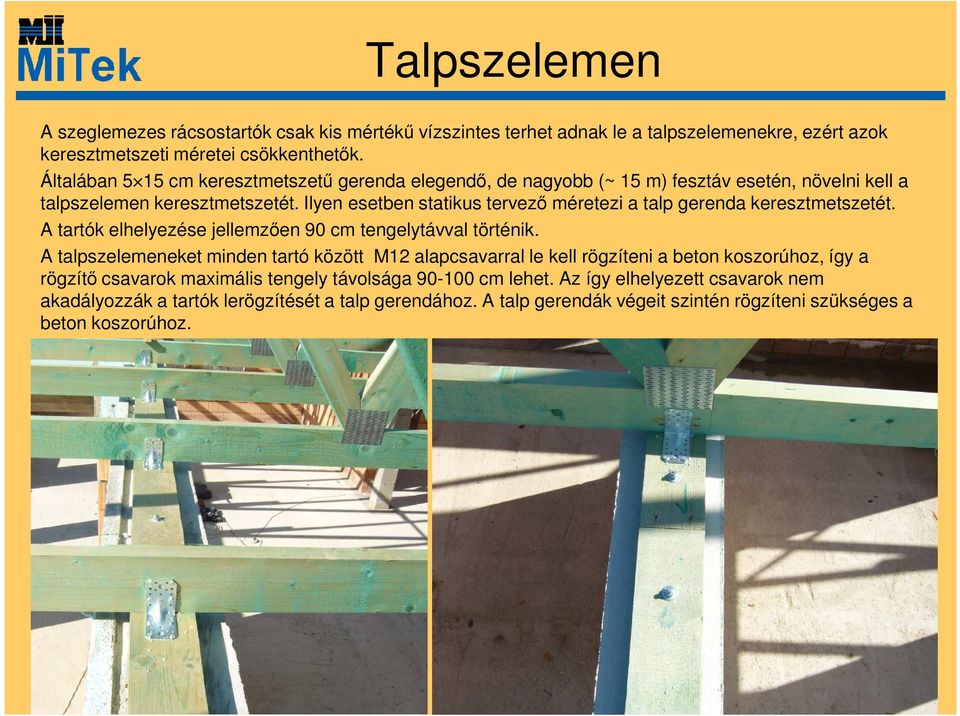 Ilyen esetben statikus tervező méretezi a talp gerenda keresztmetszetét. A tartók elhelyezése jellemzően 90 cm tengelytávval történik.