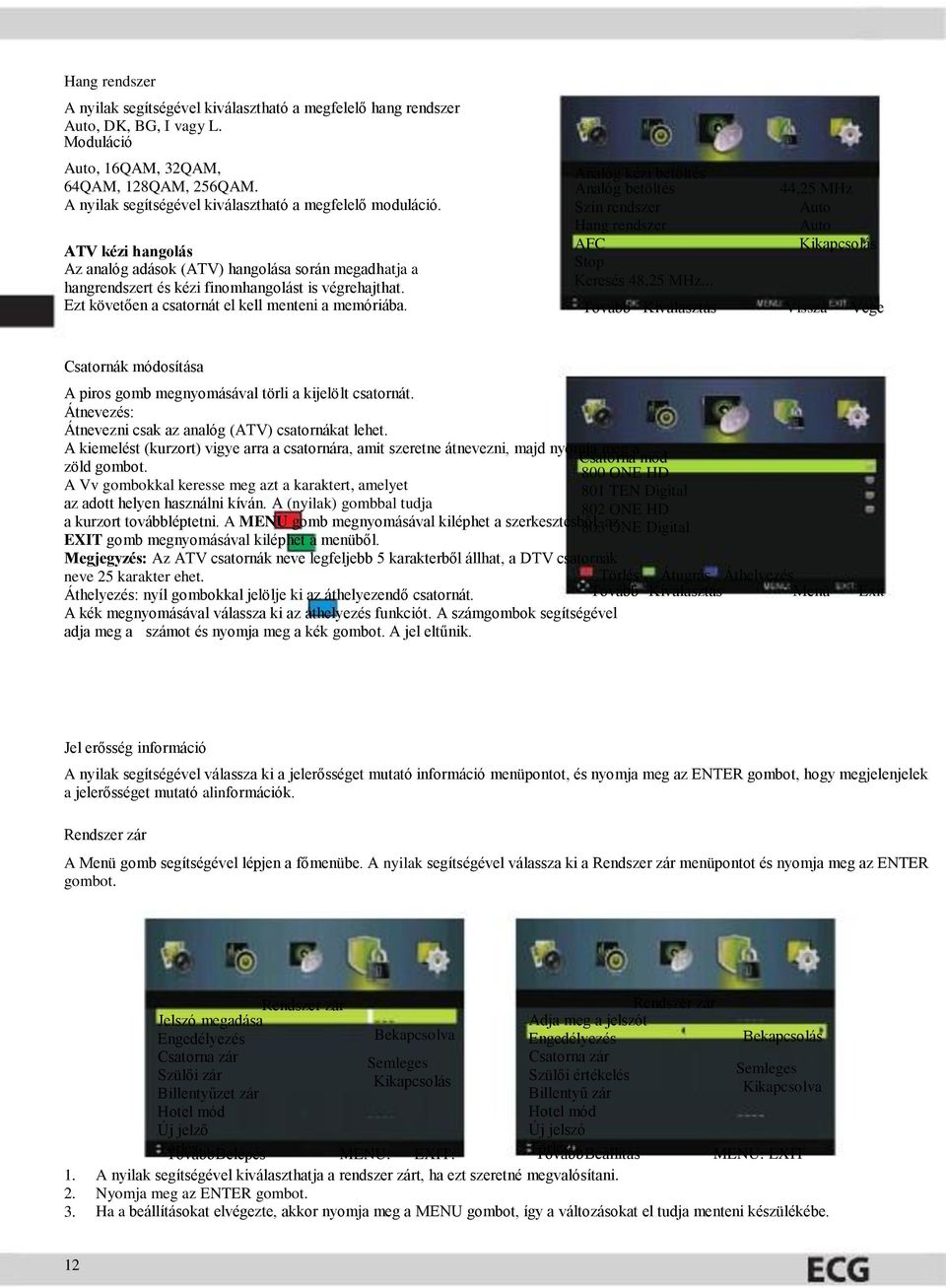 .. 44,25 MHz Auto Auto Kikapcsolás ATV kézi hangolás Az analóg adások (ATV) hangolása során megadhatja a hangrendszert és kézi finomhangolást is végrehajthat.