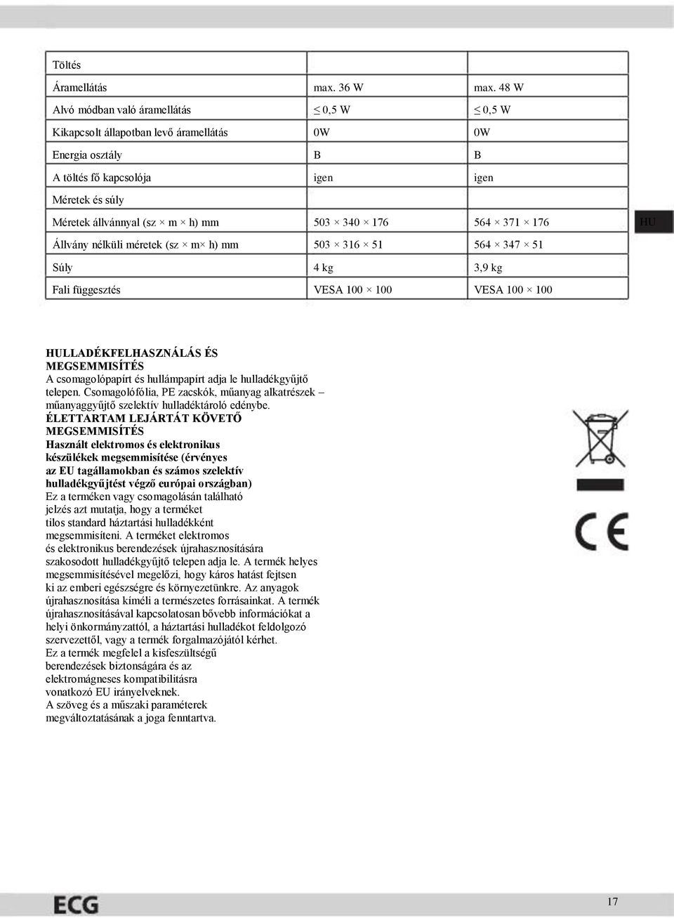 76 Állvány nélküli méretek (sz m h) mm 503 36 5 564 347 5 Súly 4 kg 3,9 kg Fali függesztés VESA 00 00 VESA 00 00 LLADÉKFELHASZNÁLÁS ÉS MEGSEMMISÍTÉS A csomagolópapírt és hullámpapírt adja le