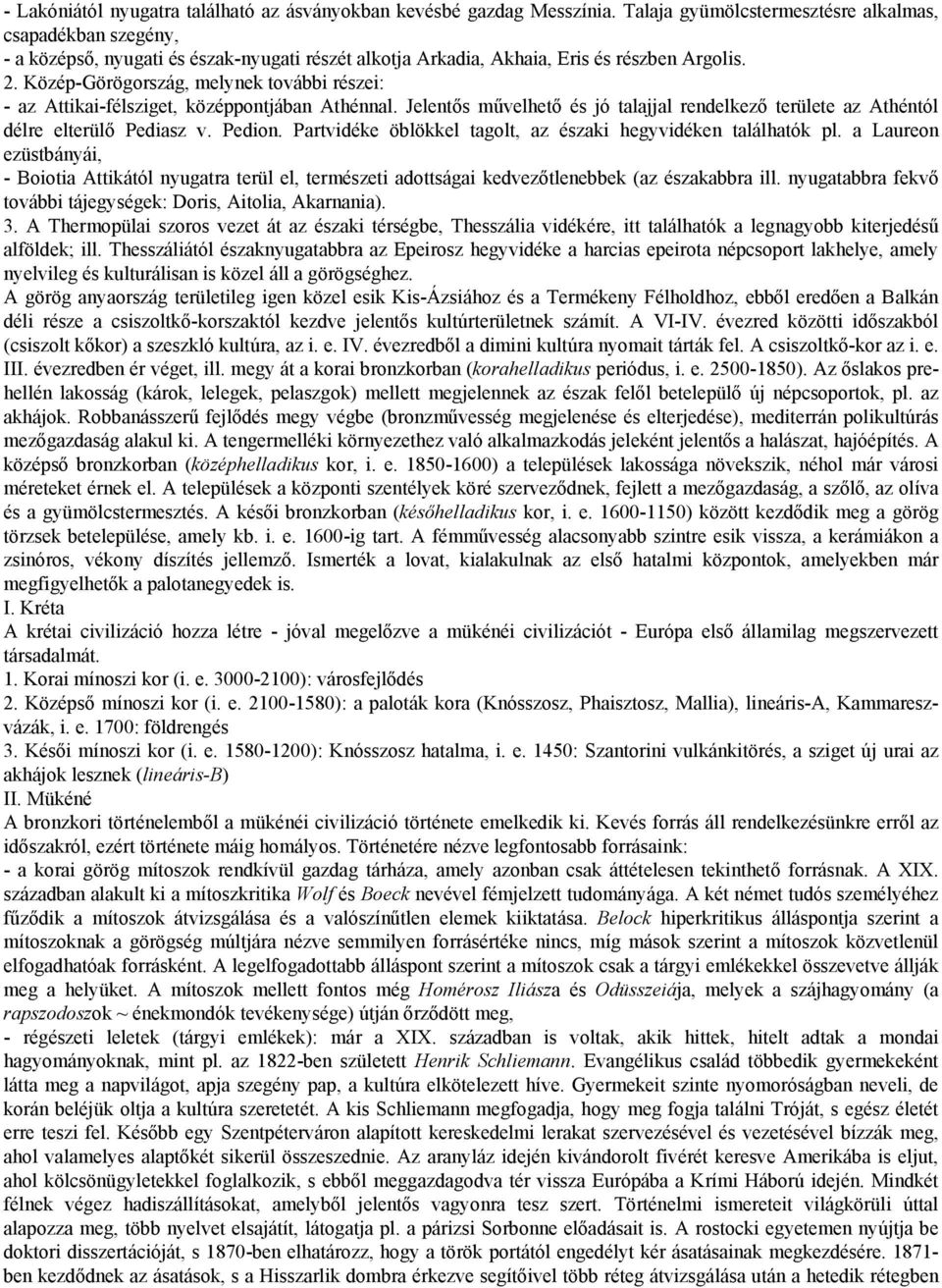 Közép-Görögország, melynek további részei: - az Attikai-félsziget, középpontjában Athénnal. Jelentős művelhető és jó talajjal rendelkező területe az Athéntól délre elterülő Pediasz v. Pedion.