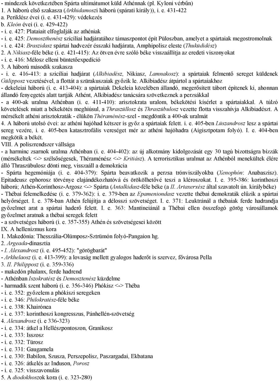 A Nikiasz-féle béke (i. e. 421-415): Az ötven évre szóló béke visszaállítja az eredeti viszonyokat - i. e. 416: Mélosz elleni büntetőexpedíció 3. A háború második szakasza - i. e. 416-413: a szicíliai hadjárat (Alkibiadész, Nikiasz, Lamnakosz): a spártaiak felmentő sereget küldenek Gülipposz vezetésével, a flottát a szürakuszaiak győzik le.