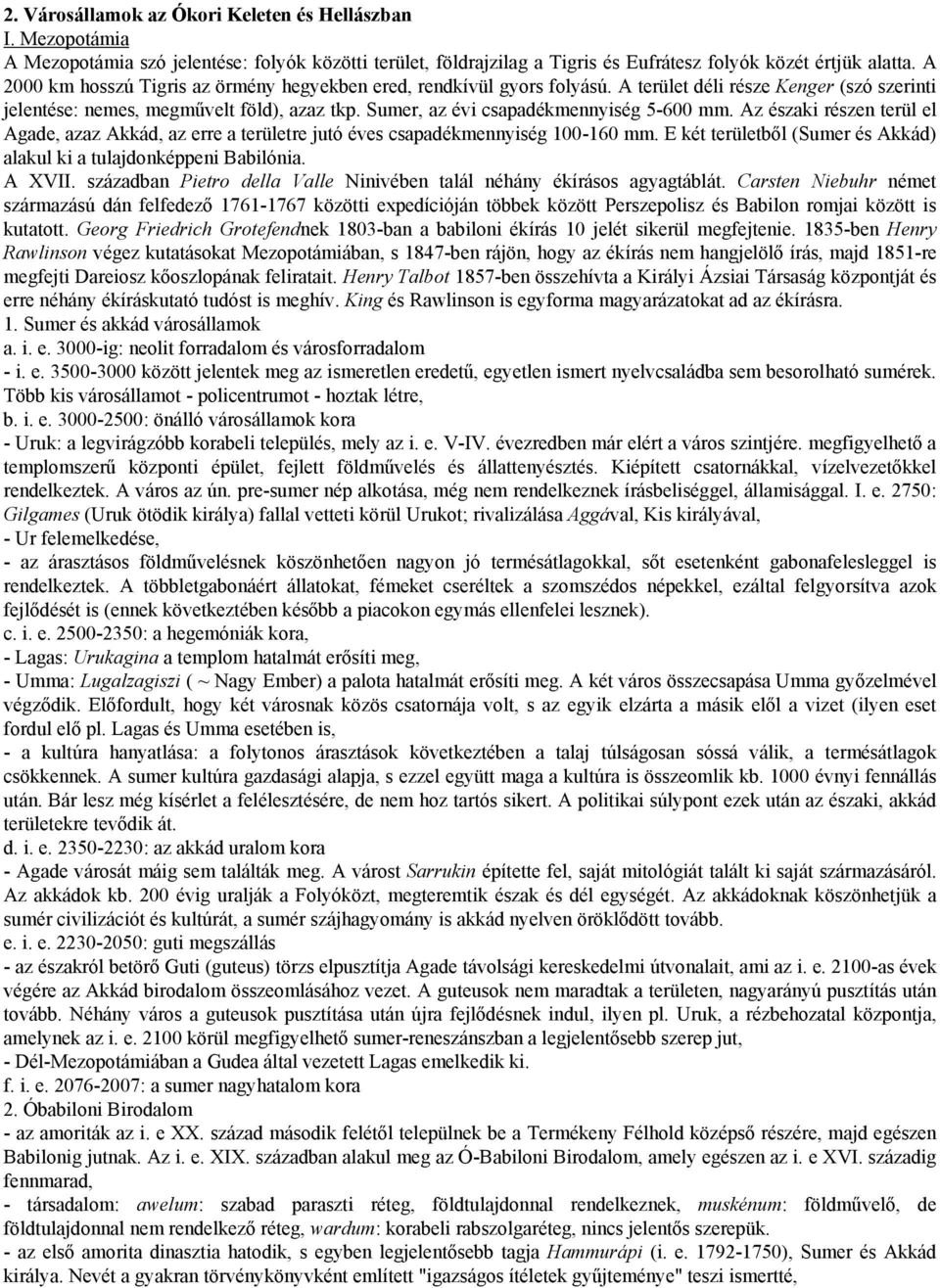 Sumer, az évi csapadékmennyiség 5-600 mm. Az északi részen terül el Agade, azaz Akkád, az erre a területre jutó éves csapadékmennyiség 100-160 mm.