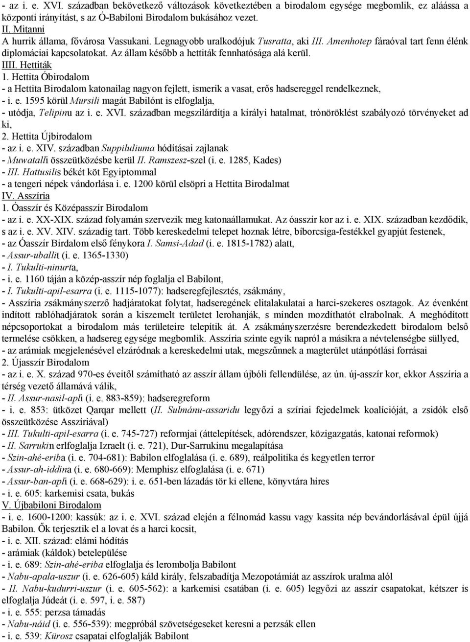 IIII. Hettiták 1. Hettita Óbirodalom - a Hettita Birodalom katonailag nagyon fejlett, ismerik a vasat, erős hadsereggel rendelkeznek, - i. e. 1595 körül Mursili magát Babilónt is elfoglalja, - utódja, Telipinu az i.