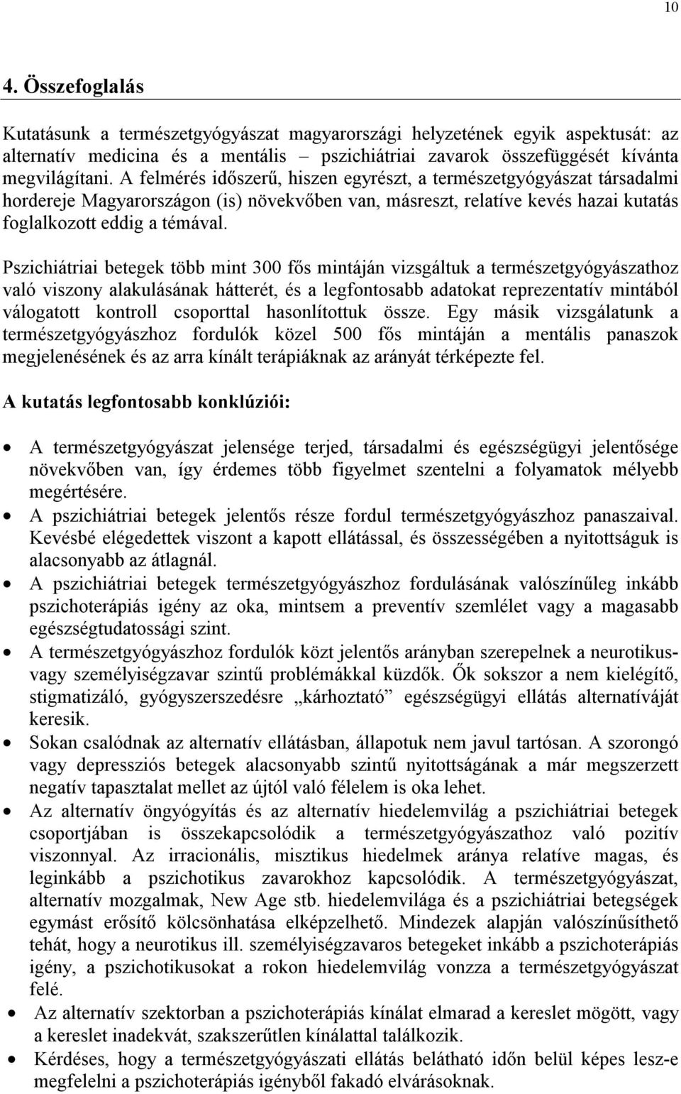 Pszichiátriai betegek több mint 300 fős mintáján vizsgáltuk a természetgyógyászathoz való viszony alakulásának hátterét, és a legfontosabb adatokat reprezentatív mintából válogatott kontroll