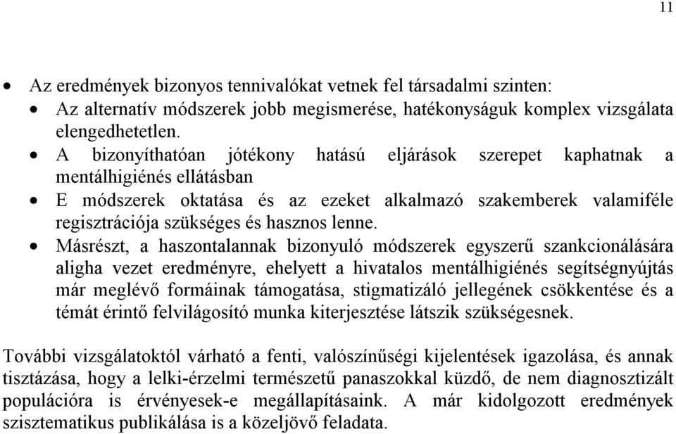 Másrészt, a haszontalannak bizonyuló módszerek egyszerű szankcionálására aligha vezet eredményre, ehelyett a hivatalos mentálhigiénés segítségnyújtás már meglévő formáinak támogatása, stigmatizáló