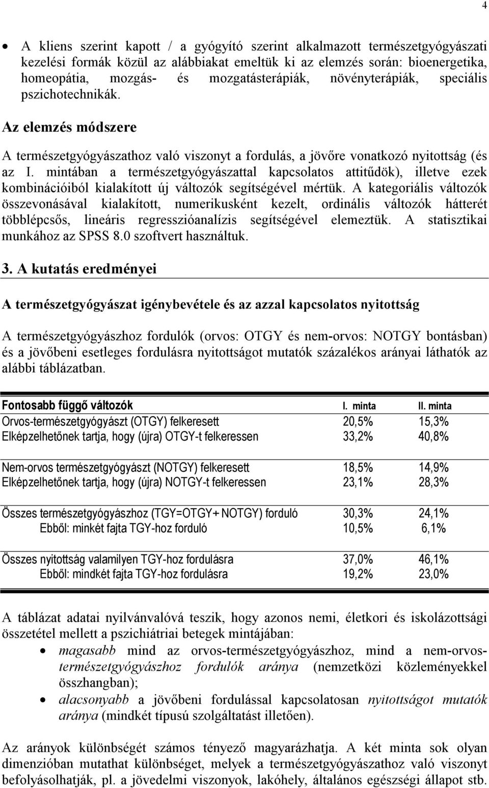 mintában a természetgyógyászattal kapcsolatos attitűdök), illetve ezek kombinációiból kialakított új változók segítségével mértük.