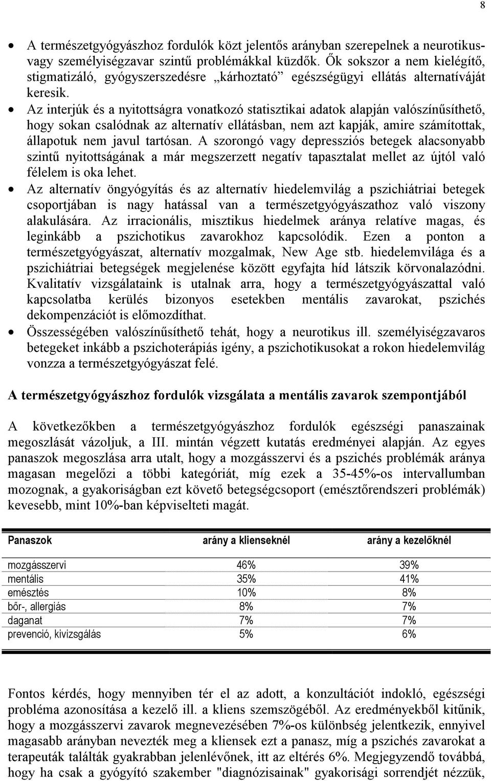 Az interjúk és a nyitottságra vonatkozó statisztikai adatok alapján valószínűsíthető, hogy sokan csalódnak az alternatív ellátásban, nem azt kapják, amire számítottak, állapotuk nem javul tartósan.