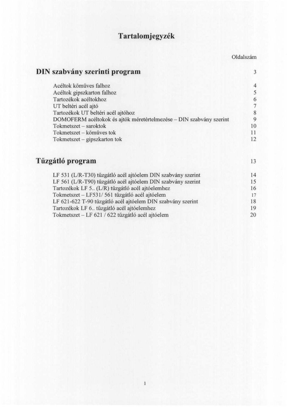 531 (UR- T30) tüzgátló acél ajtóelem DIN szabvány szerint 14 LF 561 (UR-T90) tűzgátló acél ajt6elem DrN szabvány szerint 15 Tartozékok LF 5.