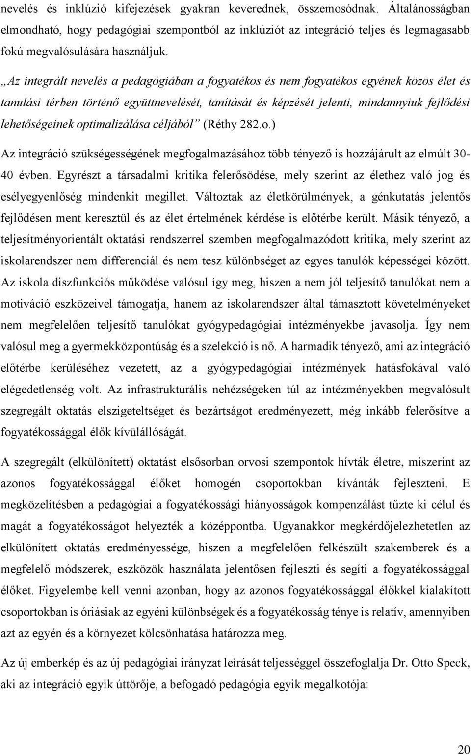 Az integrált nevelés a pedagógiában a fogyatékos és nem fogyatékos egyének közös élet és tanulási térben történő együttnevelését, tanítását és képzését jelenti, mindannyiuk fejlődési lehetőségeinek