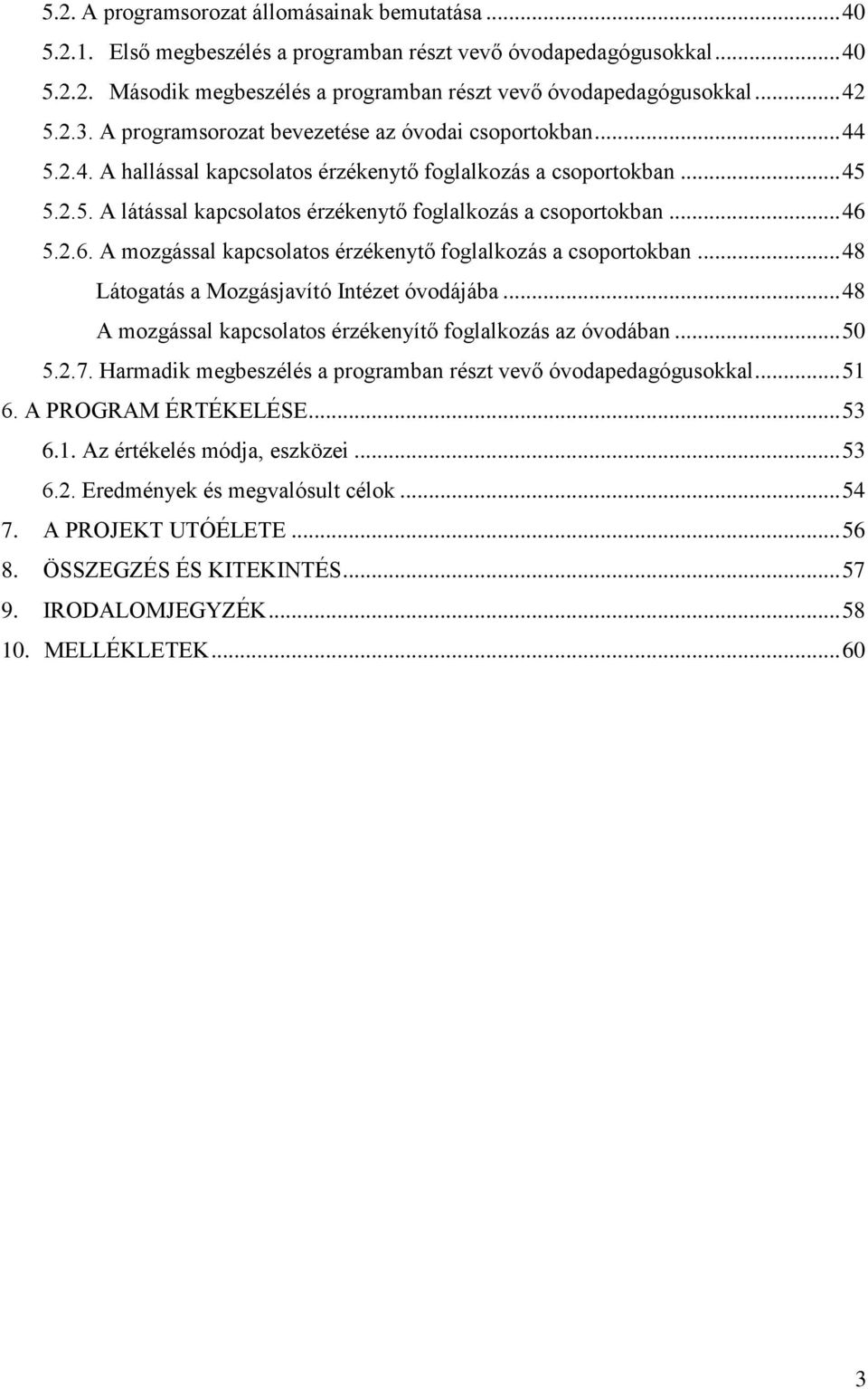 .. 46 5.2.6. A mozgással kapcsolatos érzékenytő foglalkozás a csoportokban... 48 Látogatás a Mozgásjavító Intézet óvodájába... 48 A mozgással kapcsolatos érzékenyítő foglalkozás az óvodában... 50 5.2.7.