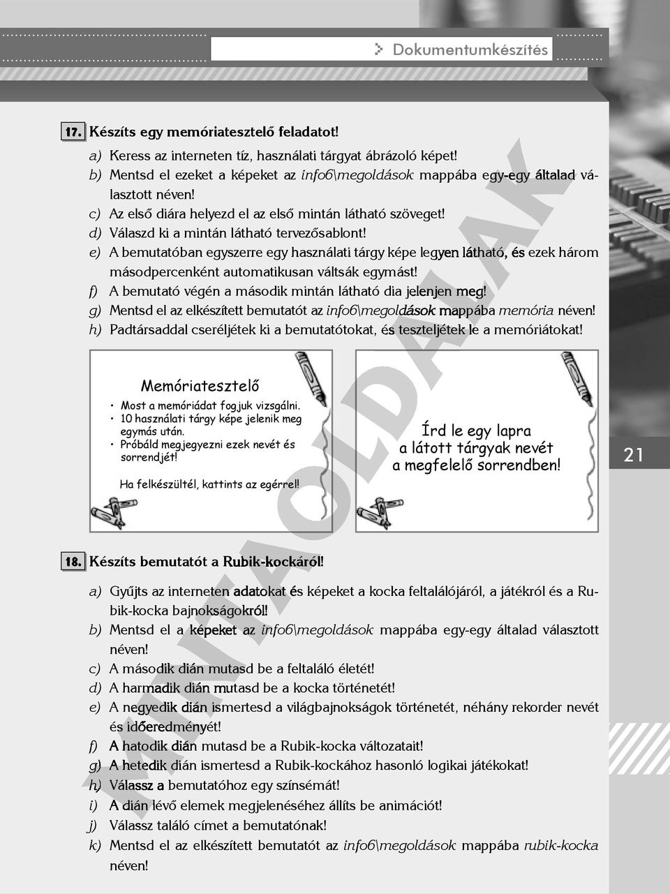 e) A bemutatóban egyszerre egy használati tárgy képe legyen látható, és ezek három másodpercenként automatikusan váltsák egymást! f) A bemutató végén a második mintán látható dia jelenjen meg!