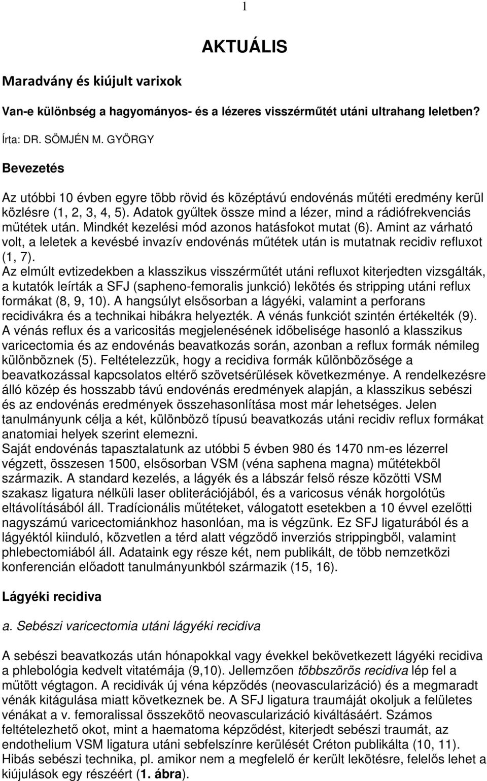 Mindkét kezelési mód azonos hatásfokot mutat (6). Amint az várható volt, a leletek a kevésbé invazív endovénás mőtétek után is mutatnak recidiv refluxot (1, 7).