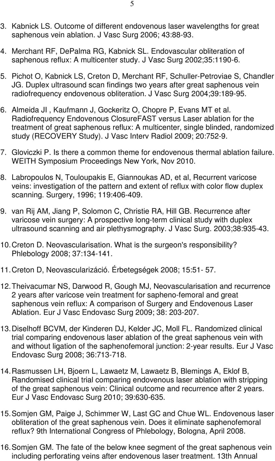 Duplex ultrasound scan findings two years after great saphenous vein radiofrequency endovenous obliteration. J Vasc Surg 2004;39:189-95. 6.