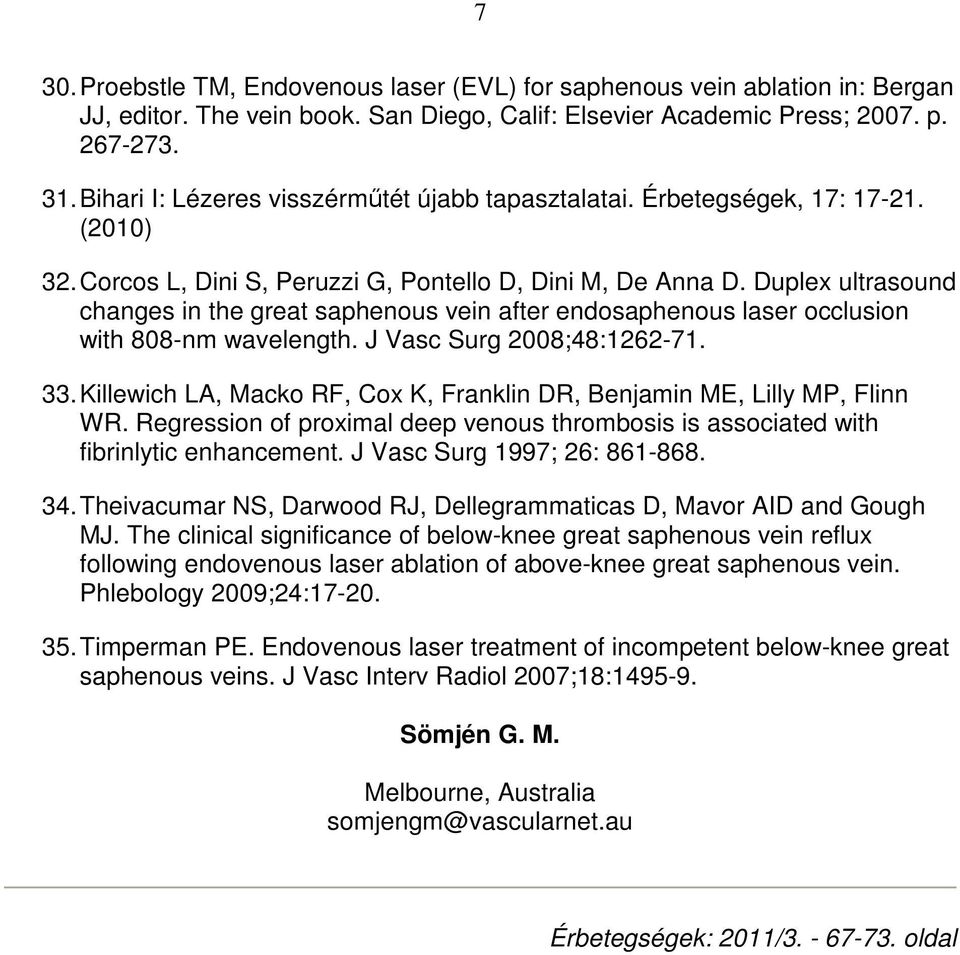 Duplex ultrasound changes in the great saphenous vein after endosaphenous laser occlusion with 808-nm wavelength. J Vasc Surg 2008;48:1262-71. 33.