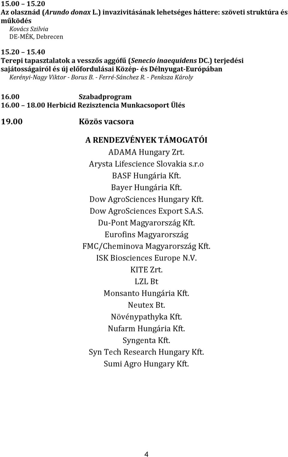 - Penksza Károly 16.00 Szabadprogram 16.00 18.00 Herbicid Rezisztencia Munkacsoport Ülés 19.00 Közös vacsora A RENDEZVÉNYEK TÁMOGATÓI ADAMA Hungary Zrt. Arysta Lifescience Slovakia s.r.o BASF Hungária Kft.