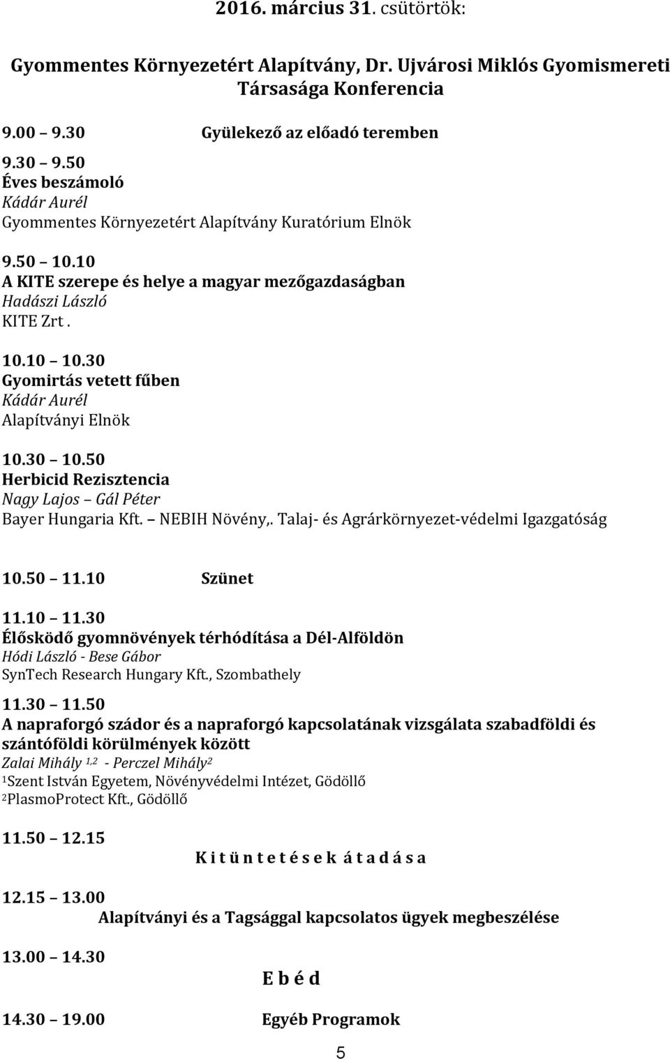 30 Gyomirtás vetett fűben Kádár Aurél Alapítványi Elnök 10.30 10.50 Herbicid Rezisztencia Nagy Lajos Gál Péter Bayer Hungaria Kft. NEBIH Növény,. Talaj- és Agrárkörnyezet-védelmi Igazgatóság 10.50 11.