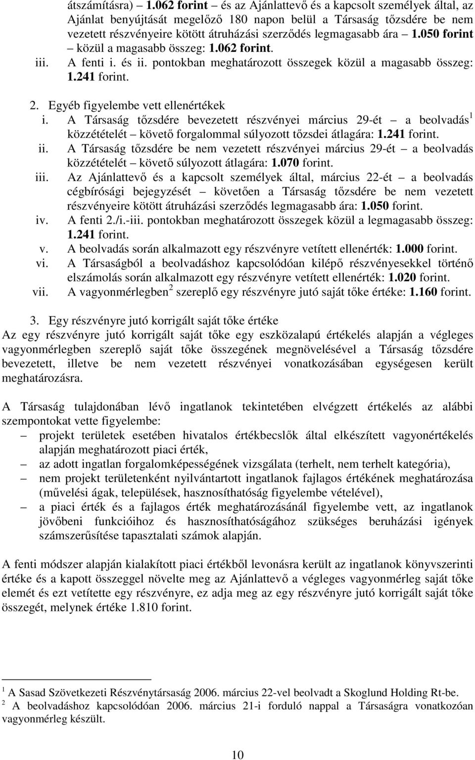 050 forint közül a magasabb összeg: 1.062 forint. A fenti i. és ii. pontokban meghatározott összegek közül a magasabb összeg: 1.241 forint. 2. Egyéb figyelembe vett ellenértékek i.