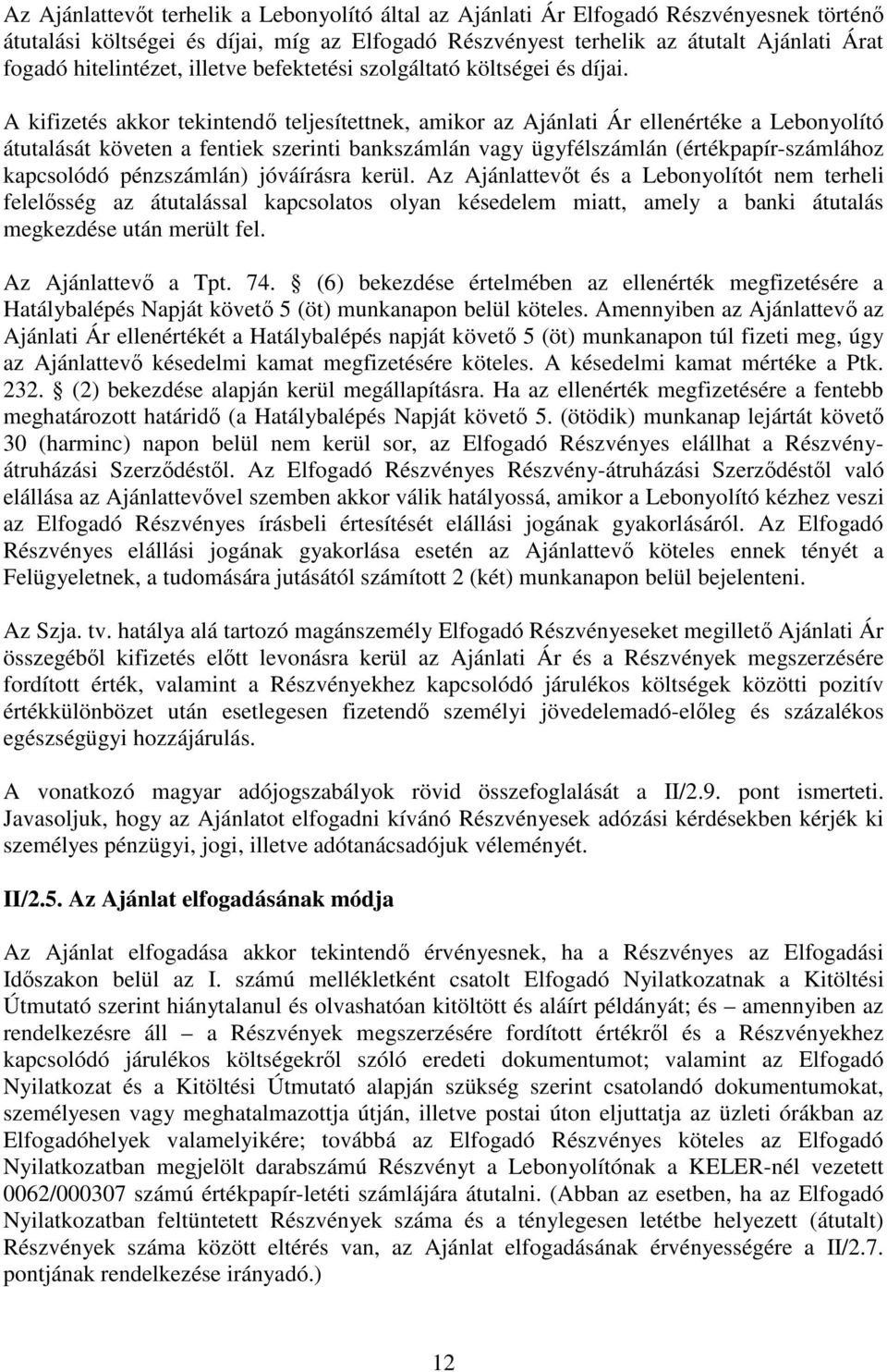 A kifizetés akkor tekintend teljesítettnek, amikor az Ajánlati Ár ellenértéke a Lebonyolító átutalását követen a fentiek szerinti bankszámlán vagy ügyfélszámlán (értékpapír-számlához kapcsolódó