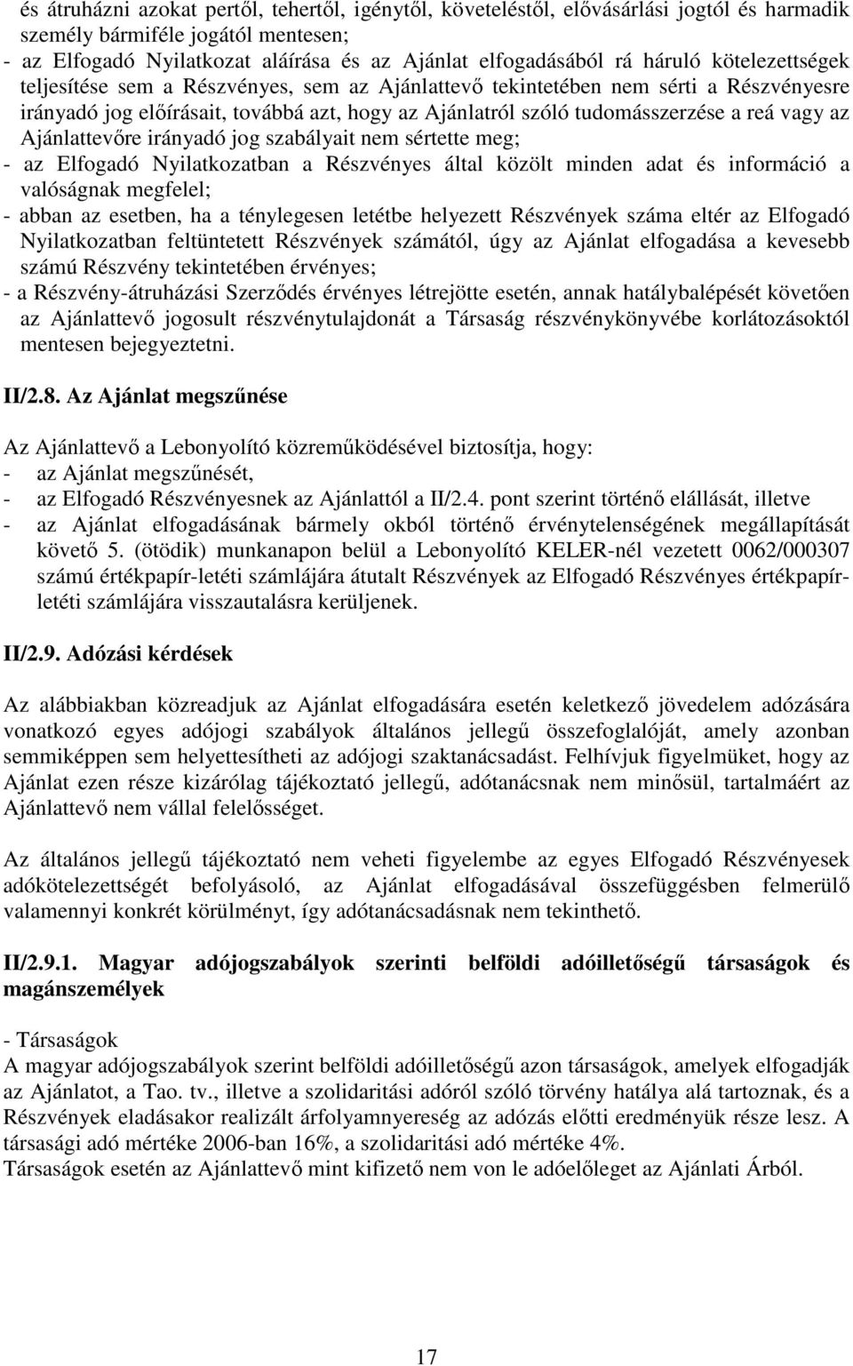 Ajánlattevre irányadó jog szabályait nem sértette meg; - az Elfogadó Nyilatkozatban a Részvényes által közölt minden adat és információ a valóságnak megfelel; - abban az esetben, ha a ténylegesen