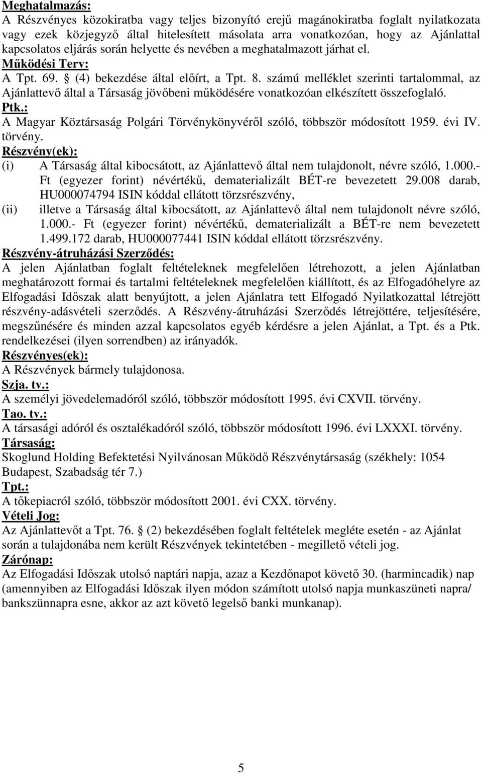 számú melléklet szerinti tartalommal, az Ajánlattev által a Társaság jövbeni mködésére vonatkozóan elkészített összefoglaló. Ptk.